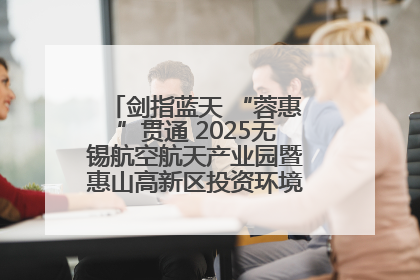 剑指蓝天 “蓉惠”贯通 2025无锡航空航天产业园暨惠山高新区投资环境推介会在成都举行