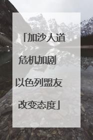 加沙人道危机加剧 以色列盟友改变态度