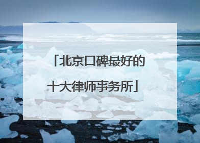 北京口碑最好的十大律师事务所