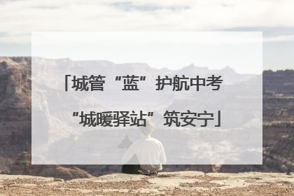 城管“蓝”护航中考 “城暖驿站”筑安宁