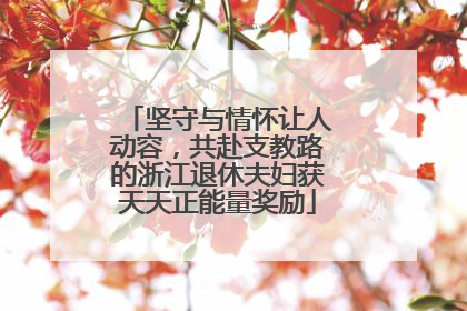坚守与情怀让人动容，共赴支教路的浙江退休夫妇获天天正能量奖励
