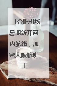 合肥机场暑期新开河内航线，加密大阪航班