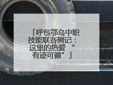 呼包鄂乌中职技能联赛侧记：这里的热爱 “有迹可循”