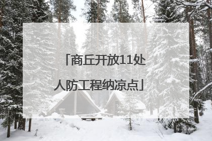 商丘开放11处人防工程纳凉点
