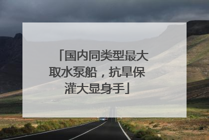 国内同类型最大取水泵船，抗旱保灌大显身手