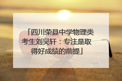 四川荣县中学物理类考生刘昊轩：专注是取得好成绩的前提