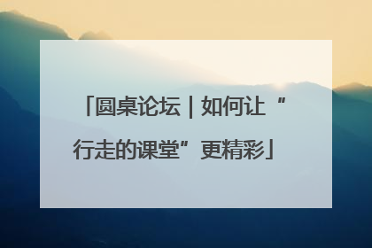 圆桌论坛｜如何让“行走的课堂”更精彩