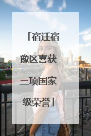 宿迁宿豫区喜获三项国家级荣誉