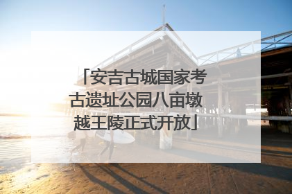 安吉古城国家考古遗址公园八亩墩越王陵正式开放