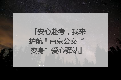 安心赴考，我来护航！南京公交“变身”爱心驿站