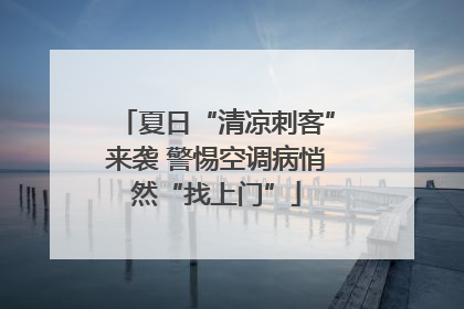 夏日“清凉刺客”来袭 警惕空调病悄然“找上门”