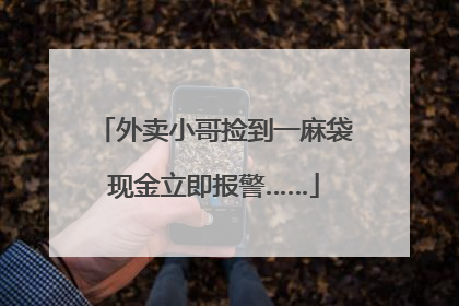 外卖小哥捡到一麻袋现金立即报警……