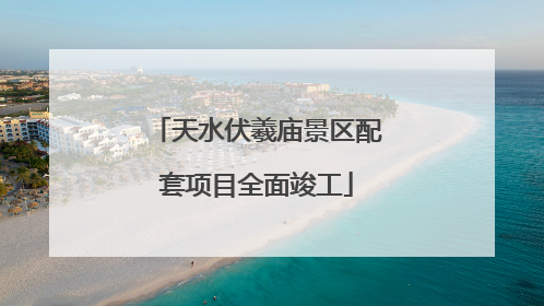 天水伏羲庙景区配套项目全面竣工