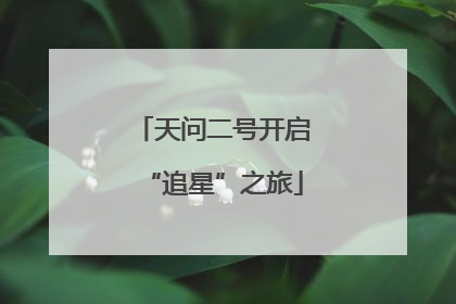 天问二号开启“追星”之旅
