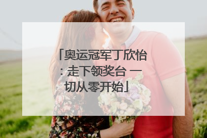 奥运冠军丁欣怡：走下领奖台 一切从零开始