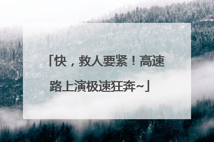 快，救人要紧！高速路上演极速狂奔~