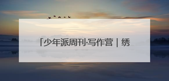 少年派周刊·写作营｜绣在武陵褶皱里的文明长卷