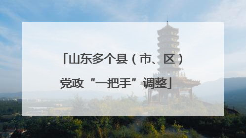 山东多个县（市、区）党政“一把手”调整