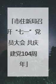 市住新局召开“七一”党员大会 共庆建党104周年