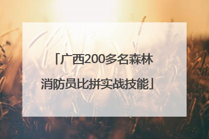 广西200多名森林消防员比拼实战技能