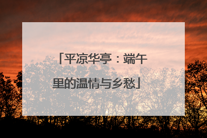平凉华亭：端午里的温情与乡愁