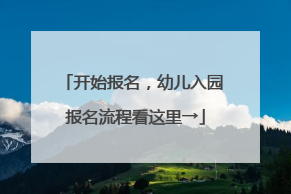 开始报名，幼儿入园报名流程看这里→