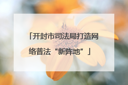 开封市司法局打造网络普法“新阵地”