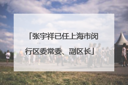 张宇祥已任上海市闵行区委常委、副区长