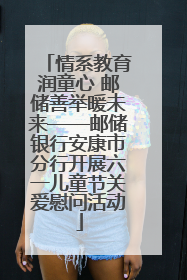 情系教育润童心 邮储善举暖未来——邮储银行安康市分行开展六一儿童节关爱慰问活动