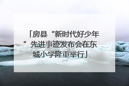 房县“新时代好少年”先进事迹发布会在东城小学隆重举行