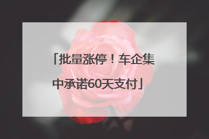 批量涨停！车企集中承诺60天支付