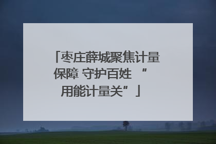 枣庄薛城聚焦计量保障 守护百姓 “用能计量关”