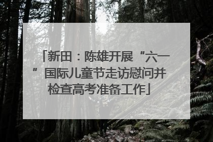 新田：陈雄开展“六一”国际儿童节走访慰问并检查高考准备工作