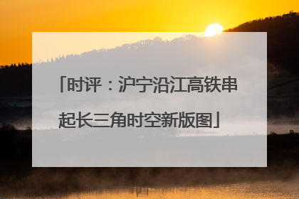 时评：沪宁沿江高铁串起长三角时空新版图