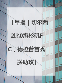 早报｜切尔西2比0洛杉矶FC，德拉普首秀送助攻