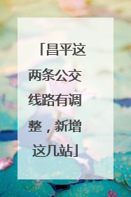 昌平这两条公交线路有调整，新增这几站