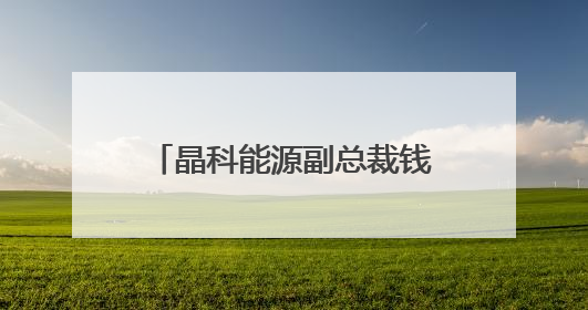 晶科能源副总裁钱晶：当务之急是加速升级既有产线，沙特项目正推进中