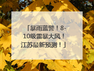 暴雨蓝警！8-10级雷暴大风！江苏最新预测！