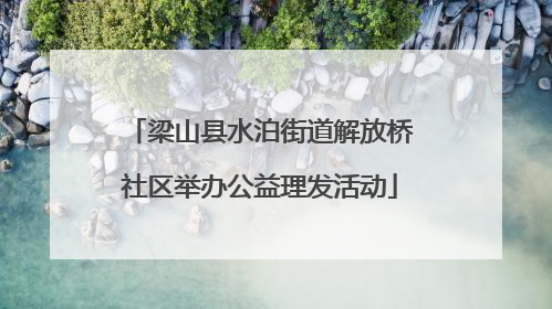 梁山县水泊街道解放桥社区举办公益理发活动