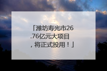 潍坊寿光市26.76亿元大项目，将正式投用！