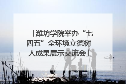 潍坊学院举办“七四五”全环境立德树人成果展示交流会