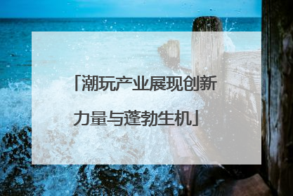 潮玩产业展现创新力量与蓬勃生机