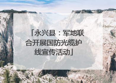 永兴县：军地联合开展国防光缆护线宣传活动