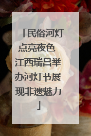 民俗河灯点亮夜色 江西瑞昌举办河灯节展现非遗魅力