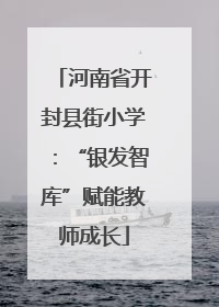 河南省开封县街小学：“银发智库”赋能教师成长