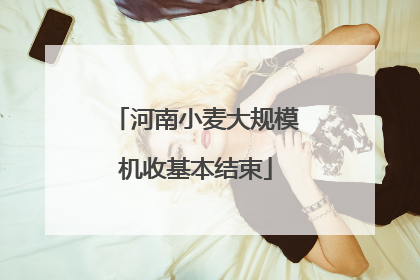 河南小麦大规模机收基本结束