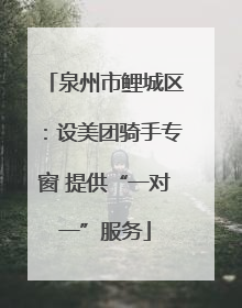 泉州市鲤城区：设美团骑手专窗 提供“一对一”服务