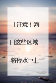 注意！海口这些区域将停水→