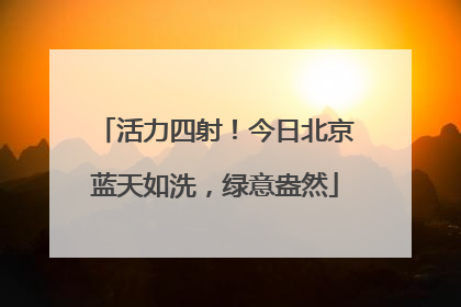活力四射！今日北京蓝天如洗，绿意盎然