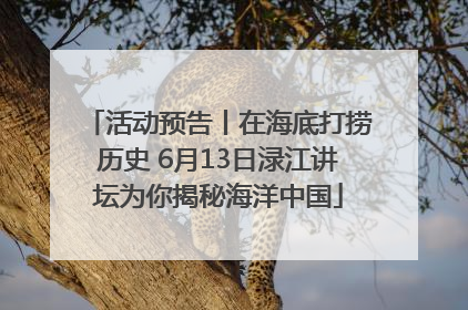 活动预告丨在海底打捞历史 6月13日渌江讲坛为你揭秘海洋中国